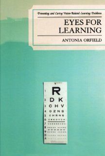 Eyes for Learning: Preventing and Curing Vision Related Learning Problems (9781578865963): Antonia Orfield: Books