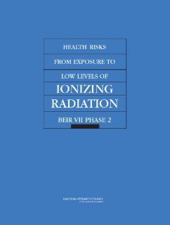 Health Risks from Exposure to Low Levels of Ionizing Radiation: BEIR VII ’ Phase 2 (9780309091565): Committee to Assess Health Risks from Exposure to Low Levels of Ionizing Radiation, Board on Radiation Effects Research, Division on Earth and Life St