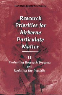 Research Priorities for Airborne Particulate Matter: II. Evaluating Research Progress and Updating the Portfolio (v. 2): Committee on Research Priorities for Airborne Particulate Matter, Board on Environmental Studies and Toxicology, Commission on Life Sci