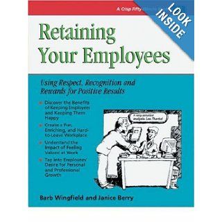 Retaining Your Employees: Using Respect, Recognition, and Rewards for Positive Results (Crisp 50 Minute Book): Barb Wingfield, Janice Berry: 9781560526070: Books