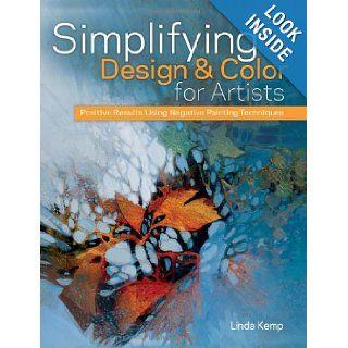 Simplifying Design & Color for Artists: Positive Results Using Negative Painting Techniques: Linda Kemp: 9781440325236: Books