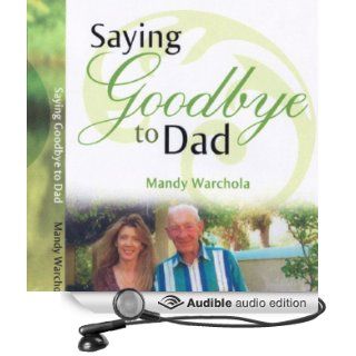 Saying Goodbye to Dad: A Journey through Grief of Loss of a Parent (Audible Audio Edition): Mandy Warchola, Amy Simpson: Books