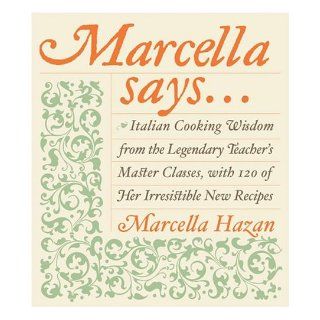 Marcella Says: Italian Cooking Wisdom from the Legendary Teacher's Master Classes, with 120 of Her Irresistible New Recipes: Marcella Hazan, Victor Hazan: 9780066209678: Books