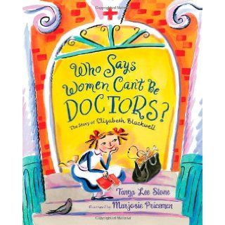 Who Says Women Can't Be Doctors?: The Story of Elizabeth Blackwell (Christy Ottaviano Books): Tanya Lee Stone, Marjorie Priceman: 9780805090482: Books