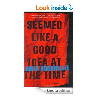 Seemed Like a Good Idea at the Time: A Memoir eBook: David Goodwillie: Kindle Store