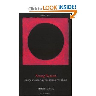 Seeing Reason Image and Language in Learning to Think (Psychology) (9780198507741) Keith Stenning Books