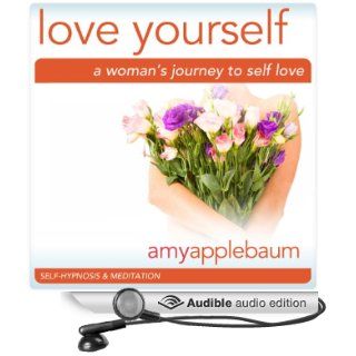 Love Yourself: A Woman's Journey to Self Love (Self Hypnosis & Meditation): Embrace Self Respect & Self Esteem (Audible Audio Edition): Amy Applebaum Hypnosis, Amy Applebaum: Books