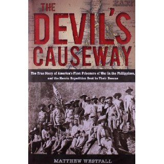 The Devil's Causeway: The True Story of America's First Prisoners of War in the Philippines, and the Heroic Expedition Sent to Their Rescue: Matthew Westfall: 9780762780297: Books