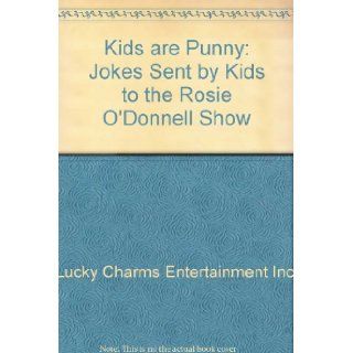 Kids are Punny: Jokes Sent by Kids to the Rosie O'Donnell Show: Lucky Charms Entertainment Inc., Rosie O'Donnell: 9780446222181: Books