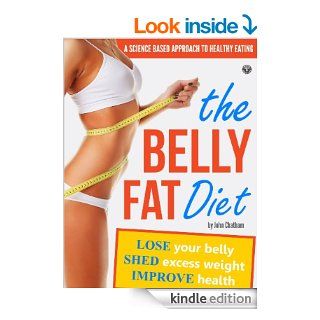 The Belly Fat Diet: Lose Your Belly, Shed Excess Weight, Improve Health eBook: John Chatham: Kindle Store