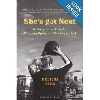 She's Got Next : A Story of Getting In, Staying Open, and Taking a Shot: Melissa King: 9780618264568: Books