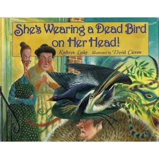 She's Wearing a Dead Bird on Her Head!: Kathryn Lasky, David Catrow: 9780786800650:  Children's Books