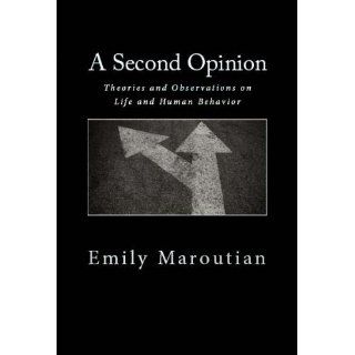 A Second Opinion: Theories and Observations on Life and Human Behavior: Emily Maroutian: 9781440452321: Books