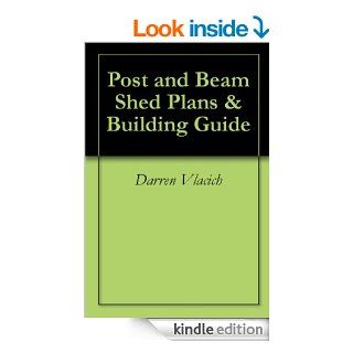 Post and Beam Shed Plans & Building Guide eBook: Darren Vlacich: Kindle Store
