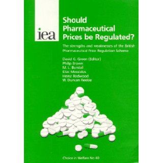 Should Pharmaceutical Prices be Regulated?: The Strengths and Weaknesses of the British Pharmaceutical Price Regulation Scheme (Choice in Welfare 40): 9780255364300: Books