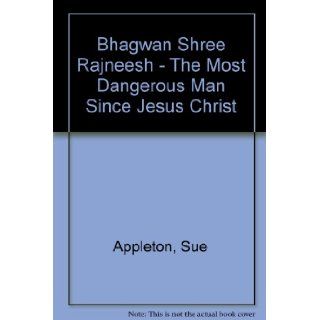 Bhagwan Shree Rajneesh: The Most Dangerous Man Since Jesus Christ: Sue Appleton: 9783893380015: Books