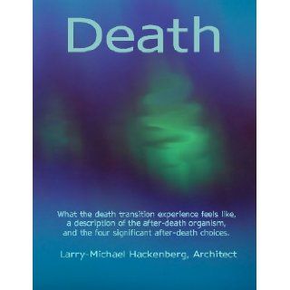 Death   Version 3.0: What the death transition experience feels like, a description of the after death organism, and the four significant after death choices.: Larry Michael Hackenberg: 9781469981147: Books
