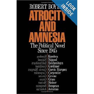 Atrocity and Amnesia: The Political Novel since 1945: Robert Boyers: 9780195050820: Books