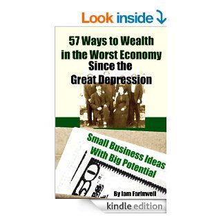 57 Ways to Wealth in the Worst Economy Since the Great Depression: Small Business Ideas With Big Potential eBook: Iam Farinwell: Kindle Store