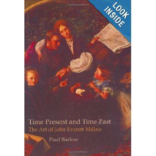 Time Present And Time Past: The Art Of John Everett Millais (British Art and Visual Culture Since 1750, New Readings) (British Art and Visual Culture Since 1750, New Readings): Paul Barlow, John Everett Millais: 9780754632979: Books