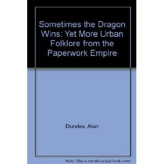 Sometimes the Dragon Wins: Yet More Urban Folklore from the Paperwork Empire: Alan Dundes, Carl Pagter: 9780815626909: Books