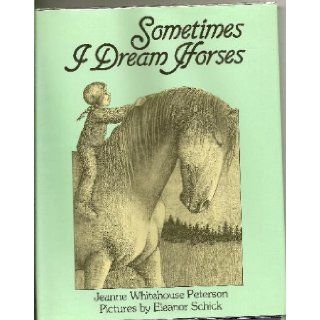 Sometimes I Dream Horses: Jeanne Whitehouse Peterson, Eleanor Schick: 9780060247126:  Children's Books