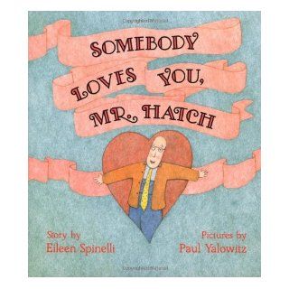 Somebody Loves You, Mr. Hatch: Eileen Spinelli, Paul Yalowitz: 9780027860153:  Children's Books