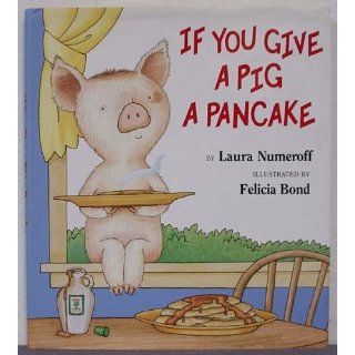 If You Give a Pig a Pancake: Laura Numeroff, Felicia Bond: 9780060266868:  Children's Books