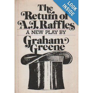 Return of A.J. Raffles: An Edwardian Comedy in 3 Acts Based Somewhat Loosely on E.W. Hornungs Characters in the Amateur Cracksman: Graham Greene: 9780317039429: Books