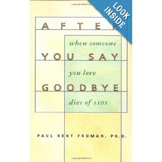 After You Say Goodbye: When Someone You Love Dies of AIDS: Paul Kent Froman: 9780811800884: Books