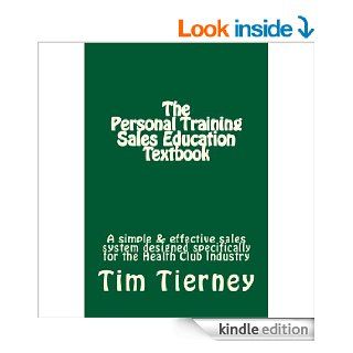 The Personal Training Sales Education Textbook: A simple and effective sales system designed specifically for the personal trainer in the health club. (Volume 1) eBook: Tim Tierney: Kindle Store
