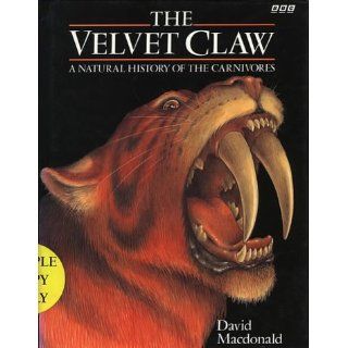 The Velvet Claw: A Natural History of the Carnivores: David MacDonald: 9780563208440: Books