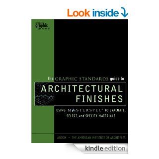 The Graphic Standards Guide to Architectural Finishes: Using MASTERSPEC to Evaluate, Select, and Specify Materials eBook: ARCOM, The American Institute of Architects, Elena M. S. Garrison: Kindle Store