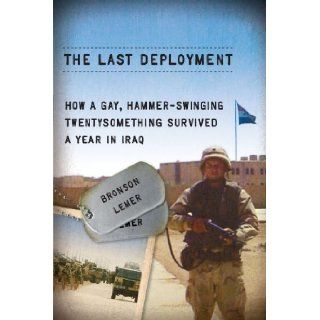 The Last Deployment: How a Gay, Hammer Swinging Twentysomething Survived a Year in Iraq (Living Out: Gay and Lesbian Autobiog) [Paperback]: Bronson Lemer: Books