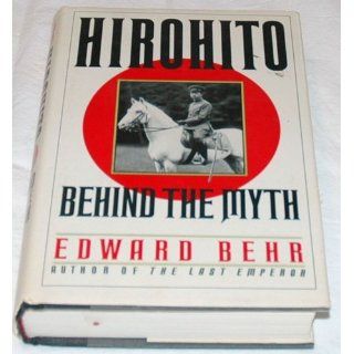 Hirohito: Behind the Myth: Edward Behr: 9780394580722: Books