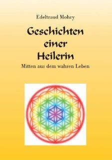 Geschichten einer Heilerin: Mitten aus dem wahren Leben: Edeltraud Mohry: Bücher