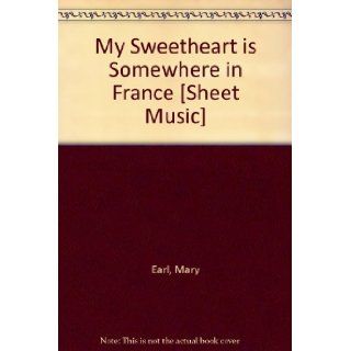 My Sweetheart is Somewhere in France [Sheet Music]: Mary Earl: Books
