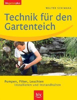 Technik fr den Gartenteich: Pumpen, Filter, Leuchten. Installieren und Instandhalten: Walter Schimana: Bücher