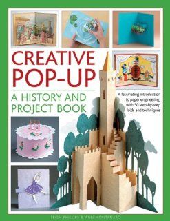 Creative Pop Up: A History and Project Book: A Fascinating Introduction to Paper Engineering, with 50 Step By Step Folds and Techniques: Trish Phillips, Ann Montanaro: Fremdsprachige Bücher