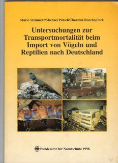 Untersuchungen zur Transportmortalitt beim Import von Vgeln und Reptilien nach Deutschland: Mario Steinmetz, Michael Ptsch, Thorsten Bisschopinck: Bücher