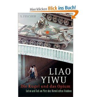 Die Kugel und das Opium: Leben und Tod am Platz des Himmlischen Friedens: Liao Yiwu: Bücher