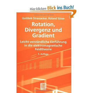 Rotation, Divergenz und Gradient. Leicht verstndliche Einfhrung in die Elektromagnetische Feldtheorie.: Gottlieb Strassacker, Roland Se: Bücher