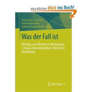 Was der Fall Ist: Beitrge zur Fallarbeit in Bildungsforschung, Lehramtsstudium, Beruf und Ausbildung German Edition: Irene Pieper: Bücher
