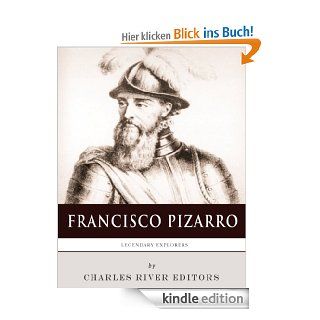 Legendary Explorers: The Life and Legacy of Francisco Pizarro eBook: Charles River Editors: Kindle Shop