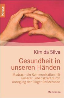 Gesundheit in unseren Hnden: Mudras   die Kommunikation mit unserer Lebenskraft druch Anregung der Finger Reflexzonen: Kim da Silva: Bücher