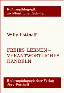 Freies Lernen   verantwortliches Handeln: Der Freiburger Ansatz der Integrierten Reformpdagogik: Willy Potthoff: Bücher