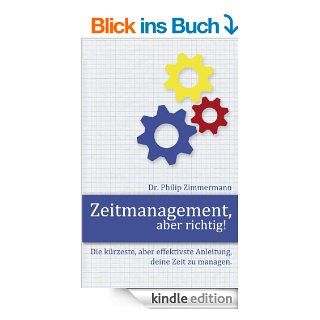 Zeitmanagement, aber richtig! Die krzeste, aber effektivste Anleitung, deine Zeit zu managen. eBook: Philip Zimmermann: Kindle Shop