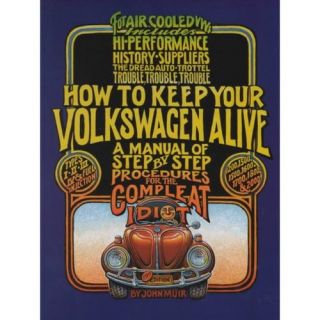 How to Keep Your Volkswagen Alive: A Manual of Step By Step Procedures for the Compleat Idiot
