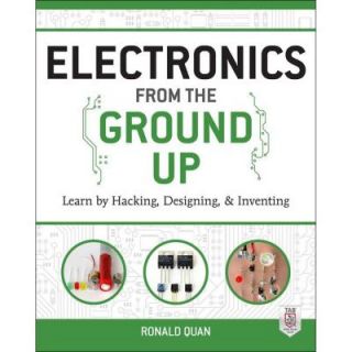 Electronics from the Ground Up: Learn by Hacking, Designing, and Inventing 9780071837286