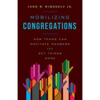 Mobilizing Congregations: How Teams Can Motivate Members and Get Things Done